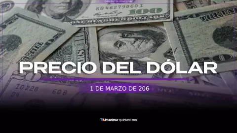 ¿Cuál es precio del dólar en Cancún y Quintana Roo este domingo, 1 de marzo? Tipo de cambio actualizado