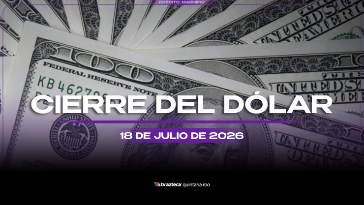 Antes de que acabe el día: Este es el precio del dólar estadounidense al cierre de HOY, sábado 18 de julio de 2026, en Cancún