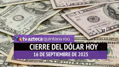 Cierre del dólar hoy en Cancún: Así cierra el tipo de cambio el martes 16 de septiembre de 2025