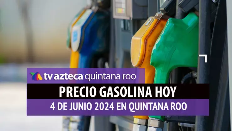 Este es el PRECIO de la gasolina HOY 4 de junio de 2024 en Quintana Roo