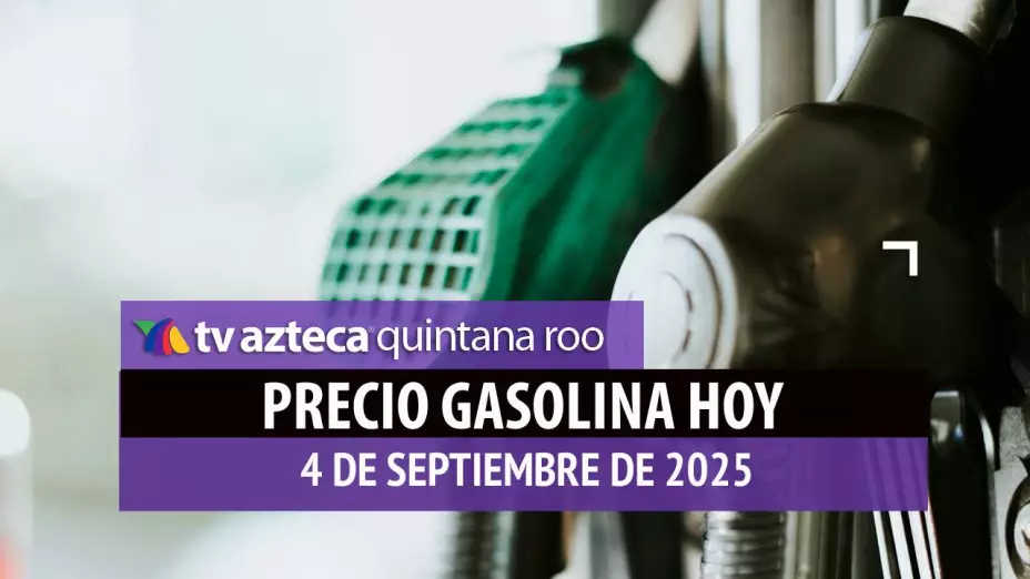 Gasolina hoy en Quintana Roo: precio magna, premium y diésel este jueves 4 de septiembre de 2025