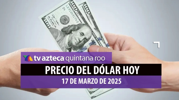 ¡Peso mexicano estable! Este es el precio del dólar HOY en Cancún, lunes 17 de marzo de 2025
