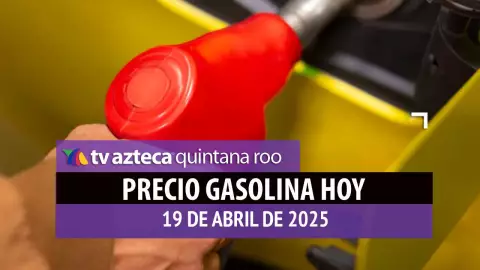 Gasolina hoy en Quintana Roo_ precio magna, premium y diésel 19 de abril de 2025.jpg