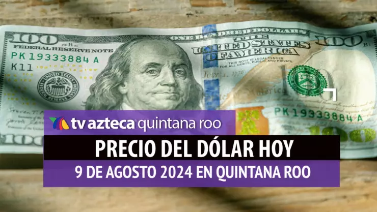 ¿Cuál es el tipo de cambio en México? Aquí el PRECIO del dólar HOY 9 de agosto de 2024