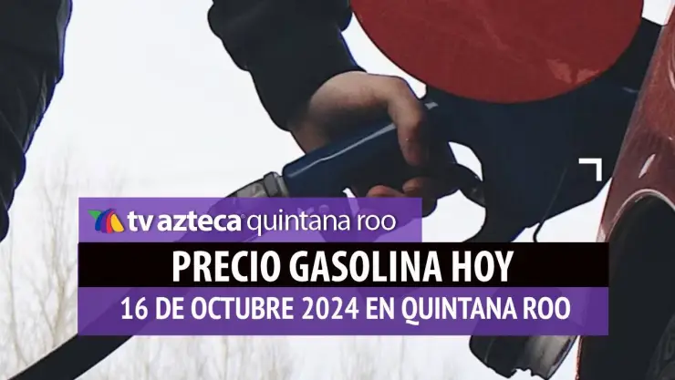 Gasolina HOY en Quintana Roo_ precio magna, premium y diésel 16 de octubre.jpg