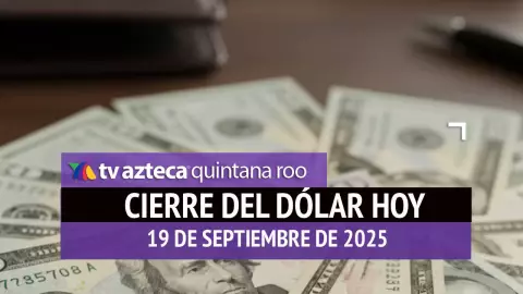 Cierre del dólar hoy en Cancún: Así cierra el tipo de cambio el viernes 19 de septiembre de 2025