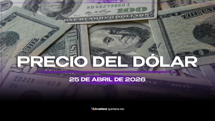 ¿Necesitas cambiar? Este es el precio del DÓLAR en Cancún y Quintana Roo hoy, sábado 25 de abril de 2026