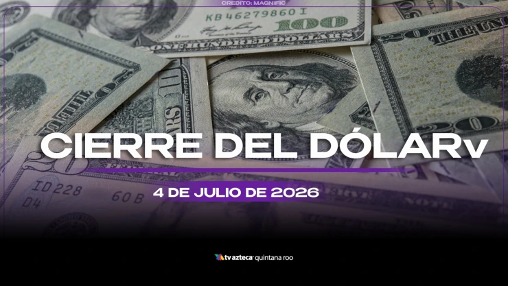 Así cerrará el dólar HOY, sábado 4 de julio de 2026: Conoce el precio de las divisas al cierre de este día