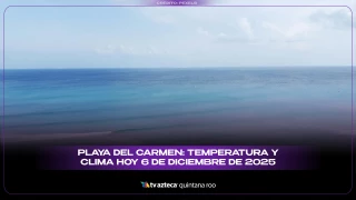 Playa del Carmen: Temperatura y clima hoy 6 de diciembre de 2025.