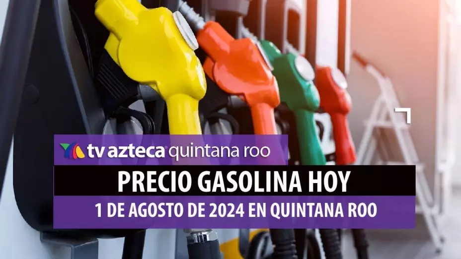 Precio de la gasolina hoy 1 de agosto de 2024 en Quintana Roo.jpg