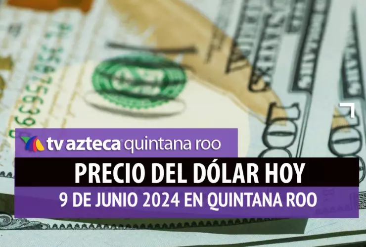 Este es el PRECIO del dólar HOY en Cancún 9 de junio de 2024; cuál es el tipo de cambio