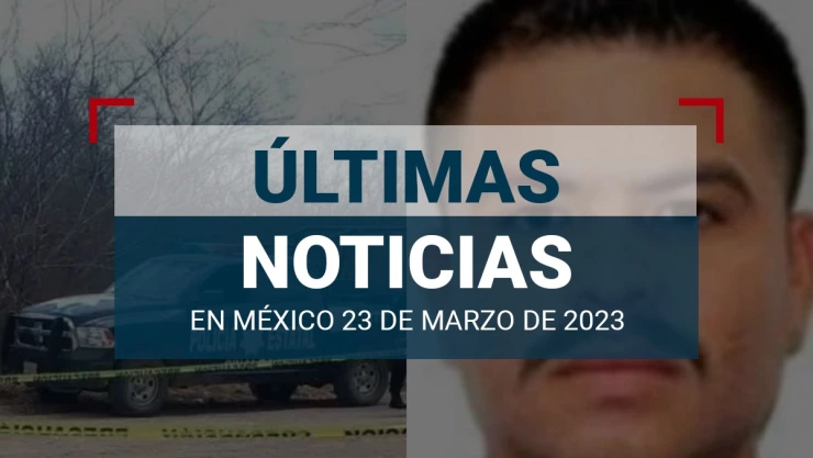 ultimas-noticias-23-marzo-2023-mexico-mundo