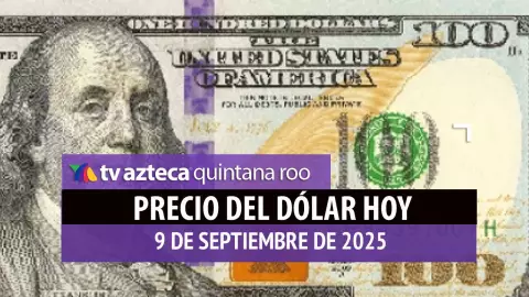 PRECIO DEL DÓLAR HOY 9 DE SEPTIEMBRE DE 2025 EN QUINTANA ROO Y MEXICO