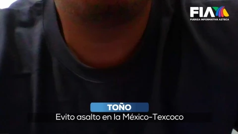 Toño, el hombre que evitó asalto a su familia en la carretera Texcoco-Calpulalpan