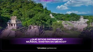 ¿Qué sitios Patrimonio Mundial existen en México?
