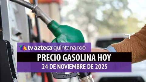 Para iniciar la semana: Precio de la gasolina en Quintana Roo HOY, 24 de noviembre de 2025