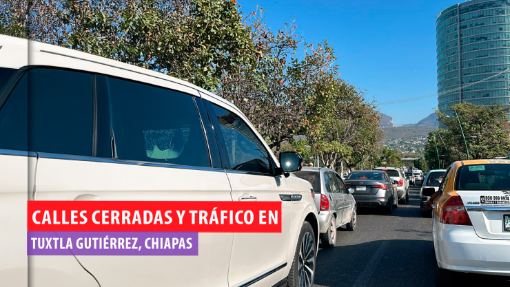 Calles cerradas y tráfico en Tuxtla Gutiérrez hoy