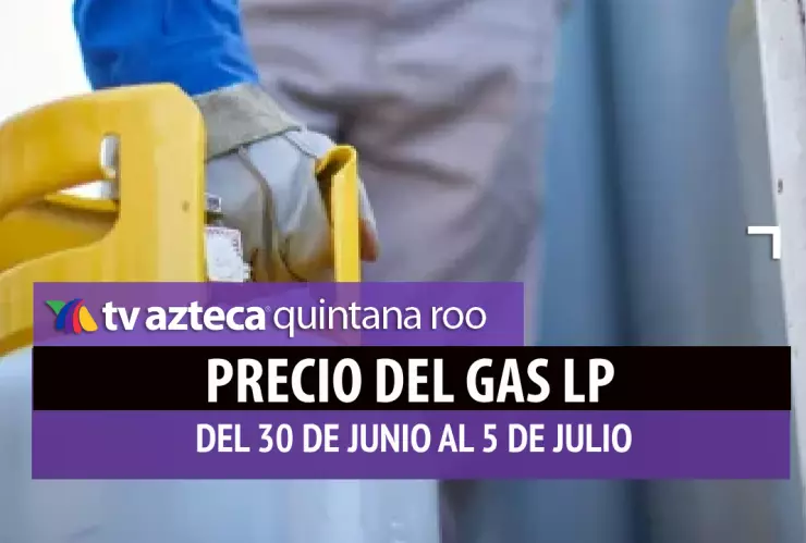 PRECIO DEL GAS LP EN QUINTANA ROO JULIO 2025