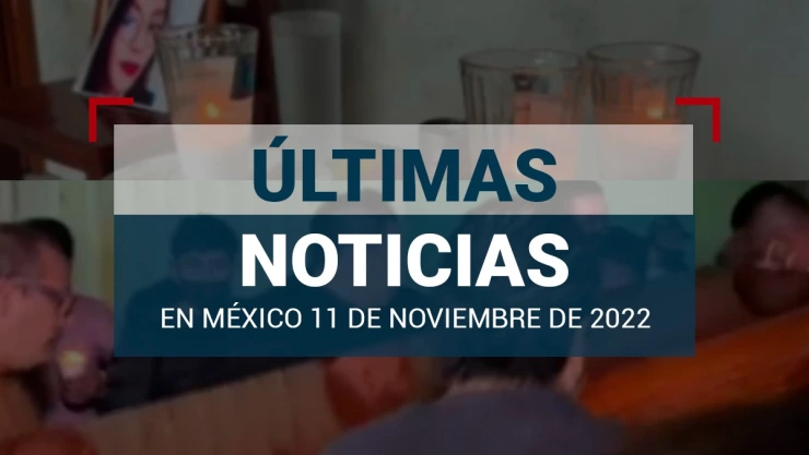 últimas noticias méxico 11 de noviembre