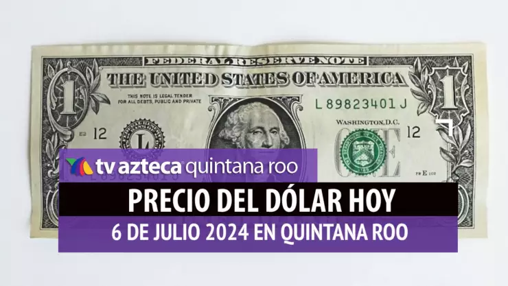 PRECIO del dólar HOY 6 de julio de 2024: ¿Cuál es el tipo de cambio en México?