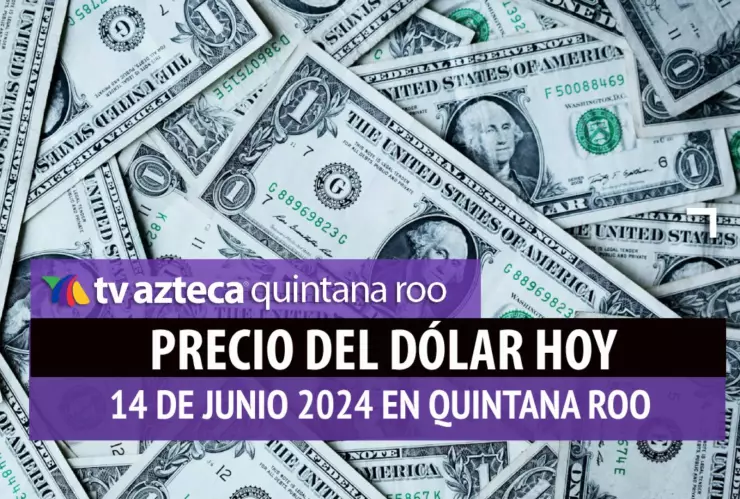 Este es el PRECIO del dólar HOY en Cancún 14 de junio de 2024; cuál es el tipo de cambio
