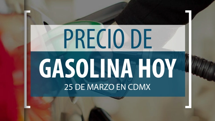 precio gasolina CDMX 25 de marzo