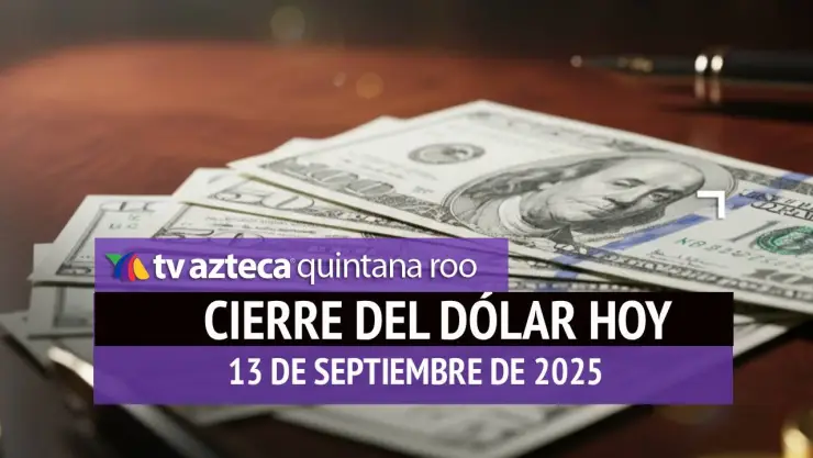 Cierre del dólar hoy en Cancún: Así cierra el tipo de cambio el sábado 13 de septiembre de 2025