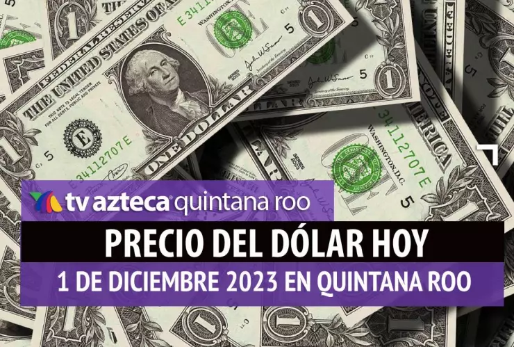 Este es el precio del dólar hoy en Cancún 1 de diciembre de 2023