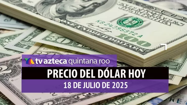 Cotización del dólar hoy: Este es el precio del peso el viernes 18 de julio de 2025