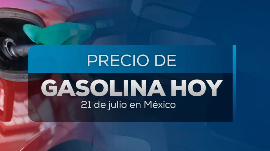 Gasolina en México hoy: ¿Cuánto cuesta el litro este 21 de julio 2025?