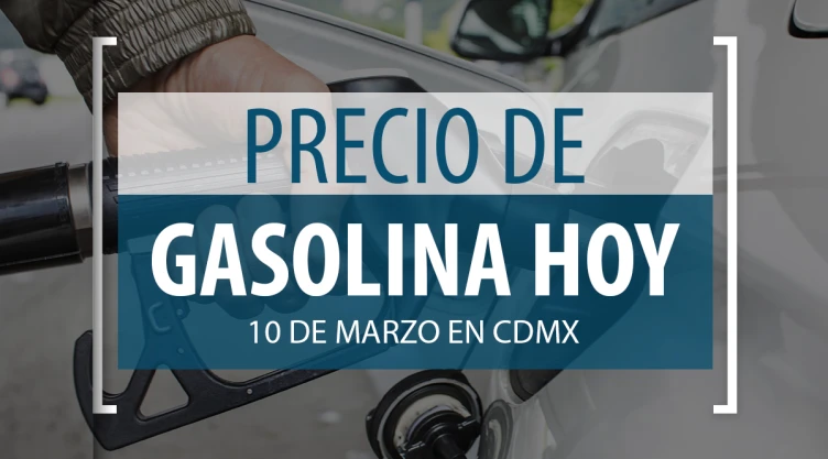 precio gasolina 10 marzo CDMX