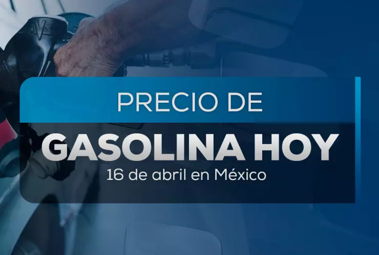 ¿Cuál es el precio de la gasolina en México hoy 16 de abril 2025?