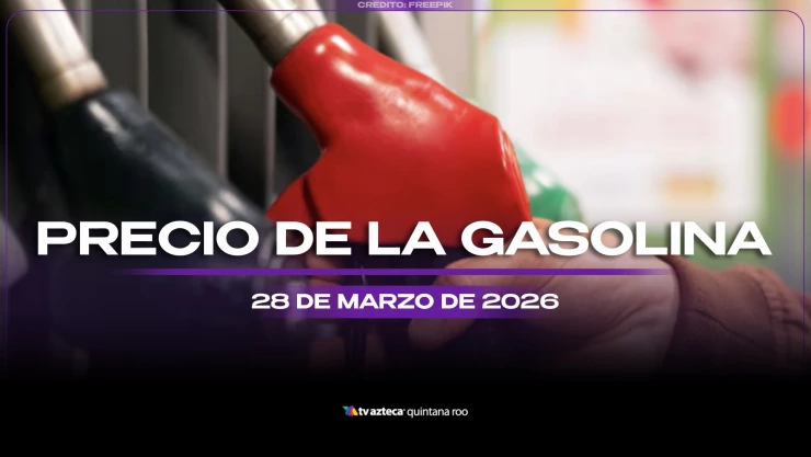 Llena el tanque: Este es el precio de la GASOLINA hoy, sábado 28 de marzo de 2026, en Quintana Roo