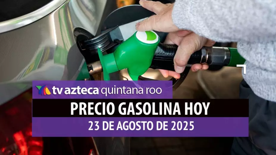 Gasolina hoy en Quintana Roo: precio magna, premium y diésel este sábado 23 de agosto de 2025