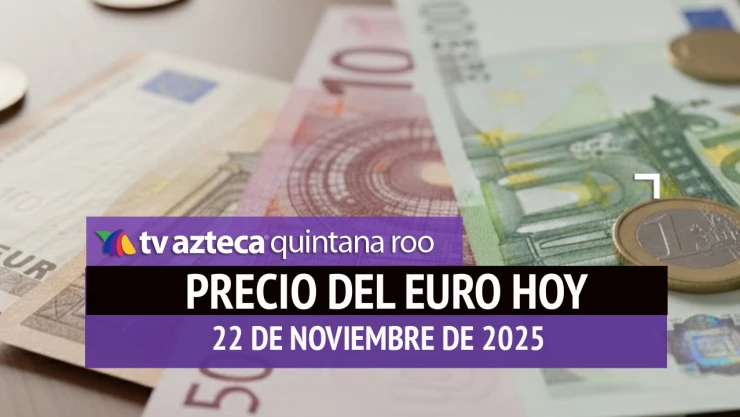 Precio del euro en Cancún HOY: Este es el tipo de cambio el sábado 22 de noviembre de 2025