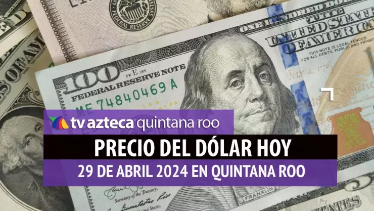Este es el PRECIO del dólar HOY en Cancún 29 de abril de 2024; cuál es el tipo de cambio