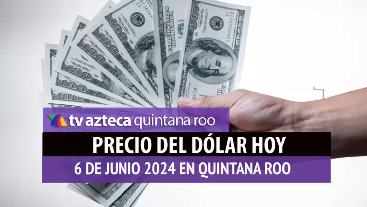 Este es el precio del dólar hoy en Cancún 6 de junio de 2024; cuál es el tipo de cambio