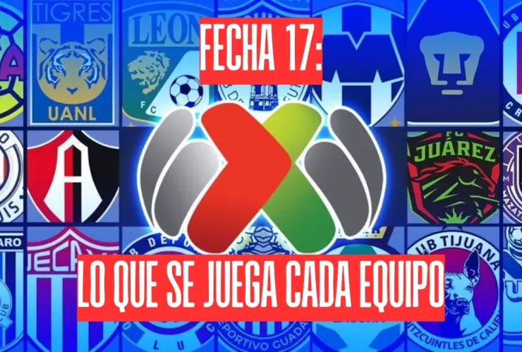 Qué está en juego para cada equipo en la Jornada 17 del Apertura 2025: uno por uno