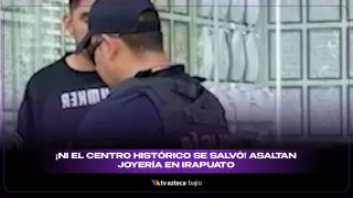 ¡Ni el Centro Histórico se salva! Reportan violento robo en joyería de Irapuato.jpg