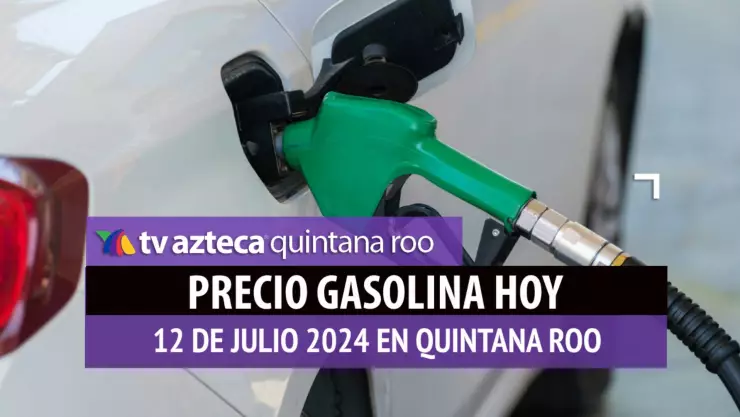 Este es el PRECIO de la gasolina hoy 12 de julio de 2024 en Quintana Roo