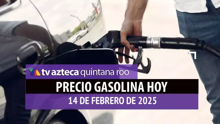 Gasolina hoy en Quintana Roo_ precio magna, premium y diésel 14 de febrero de 2025.jpg