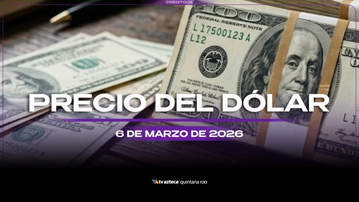 Este es el precio del dólar en Cancún y Quintana Roo HOY, 6 de marzo de 2026: Conoce las divisas