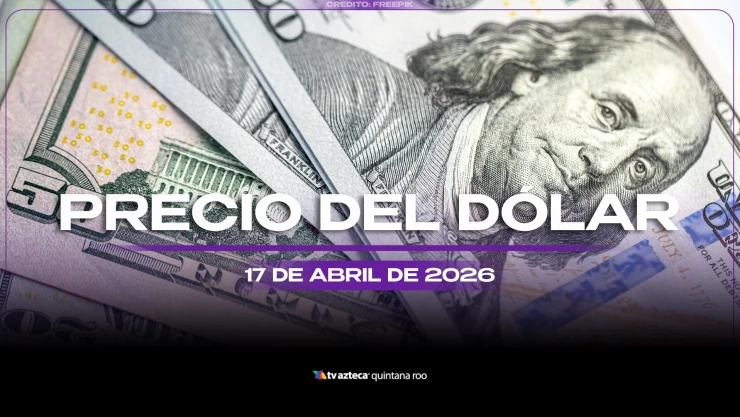 Aprovecha para cambia HOY: Precio del DÓLAR en Cancún y Quintana Roo, 17 de abril de 2026
