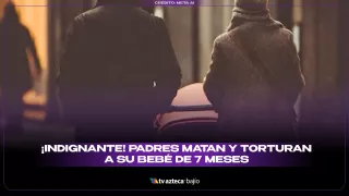 ¡Indignante! Padres matan y torturan a su bebé de 7 meses.jpg