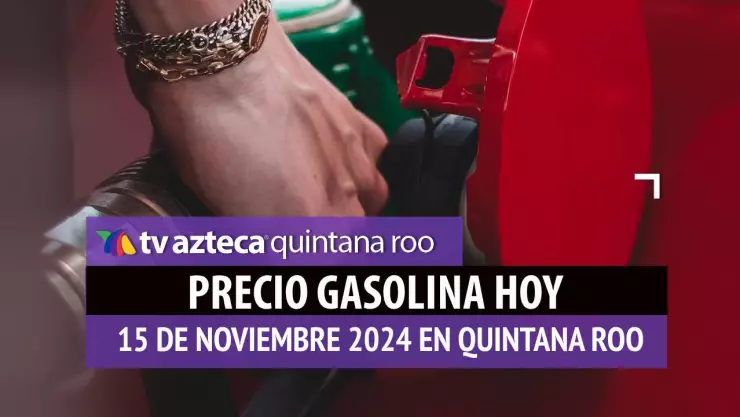 Gasolina hoy en Quintana Roo_ precio magna, premium y diésel 15 de noviembre de 2024.jpg