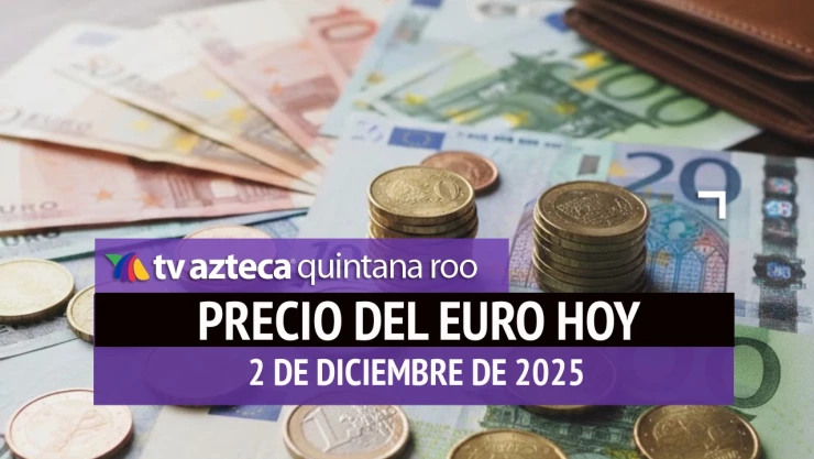 Precio del euro en Cancún HOY: ¿Cuál es el tipo de cambio el martes 2 de diciembre de 2025?