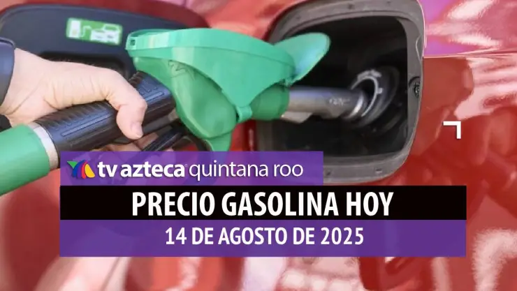 ¡Atención Quintana Roo! Precio de la gasolina HOY, 14 de agosto de 2025