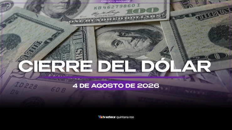 Este es el precio del dólar estadounidense al CIERRE de HOY, martes 4 de agosto de 2026, en Cancún