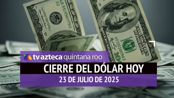 Así cierra el dólar: Este es el tipo de cambio al cierre de hoy, 23 de julio de 2025