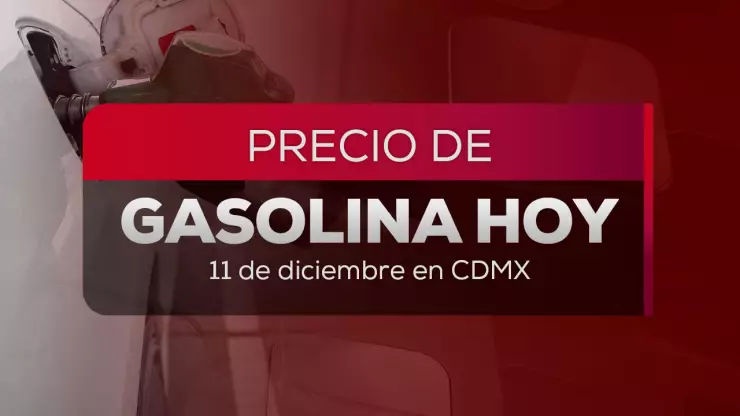 Precio de gasolina HOY 11 de diciembre 2025: Costo del litro de la Magna y Premium